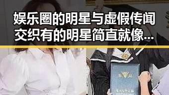 娱乐圈的明星与虚假传闻交织有的明星简直就像一部真实演绎的黑料剧