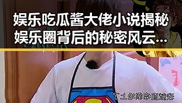 娱乐吃瓜酱大佬小说揭秘娱乐圈背后的秘密风云与阿拉腾直播回放精彩瞬间的双重冲击