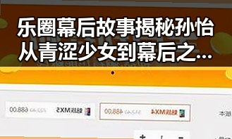 乐圈幕后故事揭秘孙怡从青涩少女到幕后之王的转变让你不错过任何一部明星八卦
