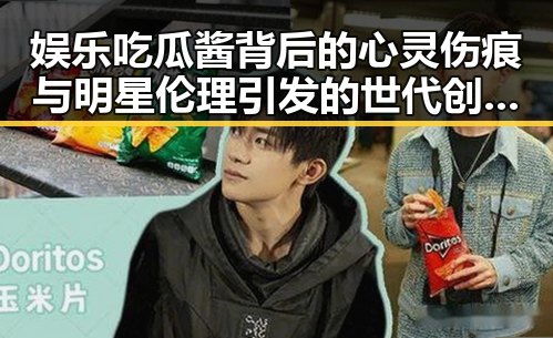 娱乐吃瓜酱背后的心灵伤痕与明星伦理引发的世代创伤讨论