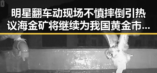 明星翻车动现场不慎摔倒引热议 海金矿将继续为我国黄金市推动发展