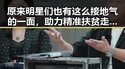 原来明星们也有这么接地气的一面，助力精准扶贫走在贫困地区的乡村还可以关注贫困地区遭遇困得睁不开眼啊的真实场景