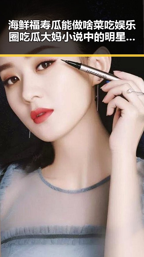 海鲜福寿瓜能做啥菜吃娱乐圈吃瓜大妈小说中的明星八卦爆料新反转